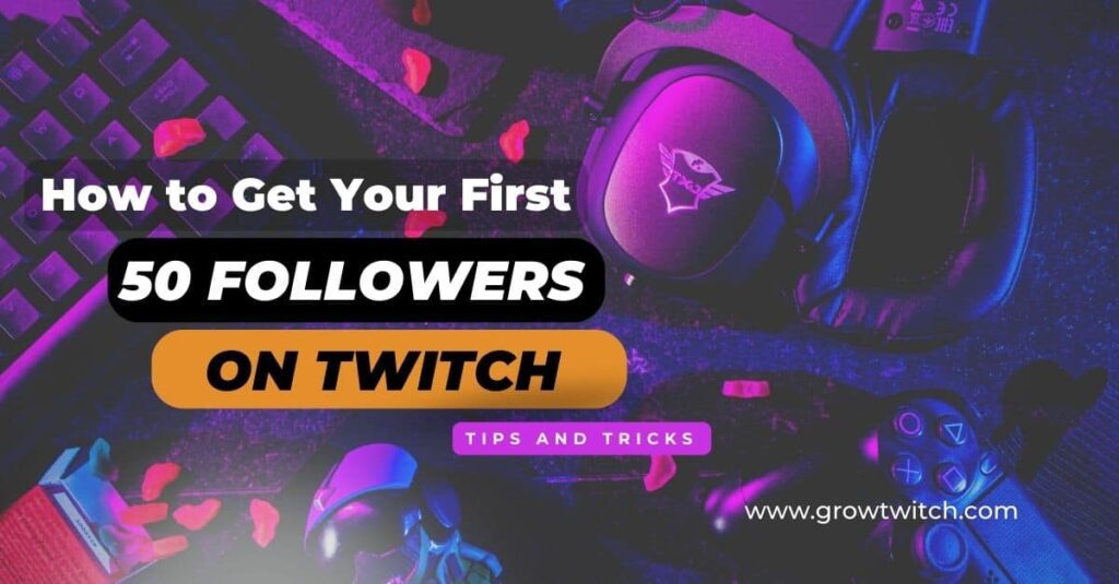 How To Get Your First 50 Followers On Twitch