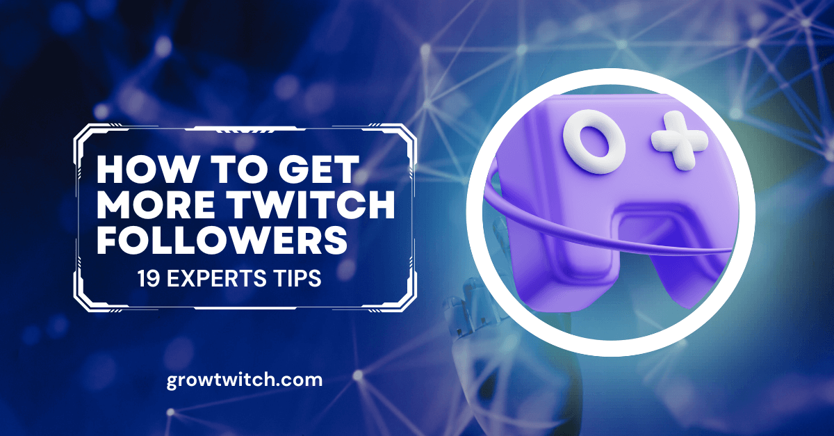 How To Get More Twitch Followers - 19 Important Tips